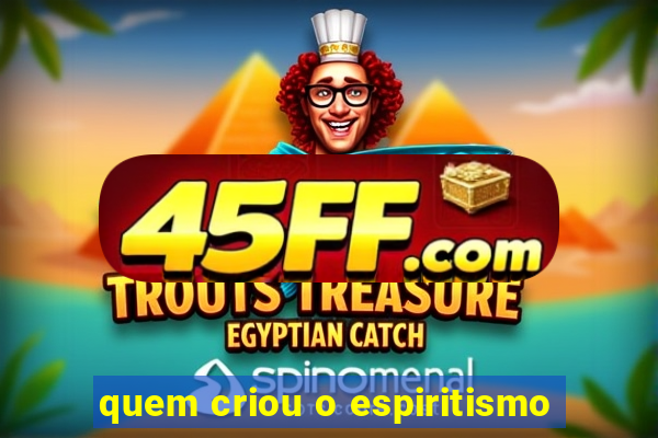 quem criou o espiritismo